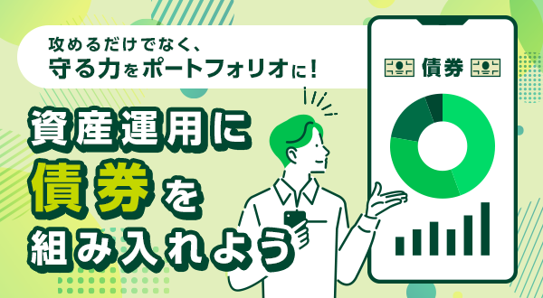 攻めるだけでなく、守る力をポートフォリオに!資産運用に債券を組み入れよう!