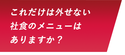 これだけは外せない社食のメニューはありますか？