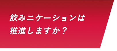 飲みニケーションは推進しますか？