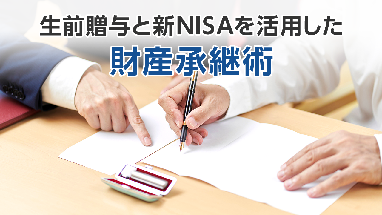 生前贈与と新NISAを活用した財産承継術
